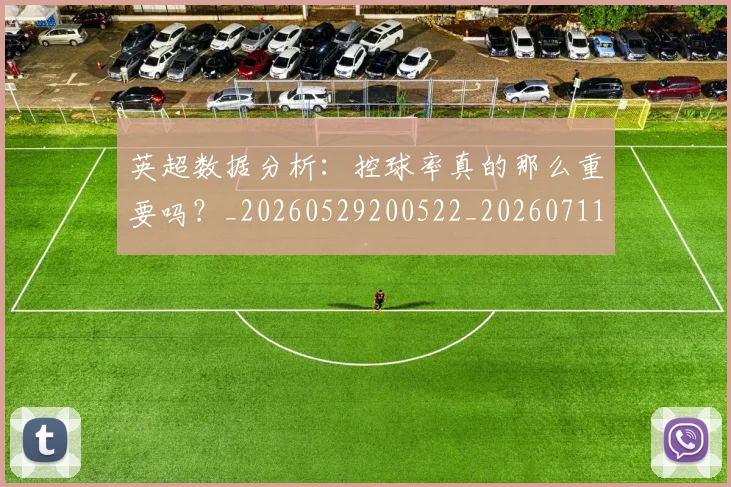 英超数据分析：控球率真的那么重要吗？_20260529200522_20260711201417_20260803145203