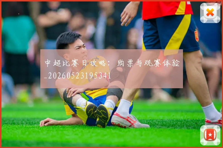 中超比赛日攻略：购票与观赛体验_20260523195341