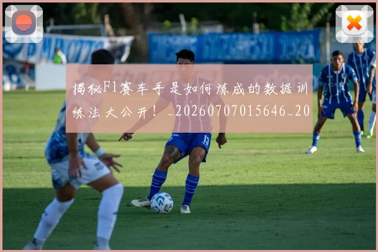 揭秘F1赛车手是如何炼成的数据训练法大公开!_20260707015646_20260723184008